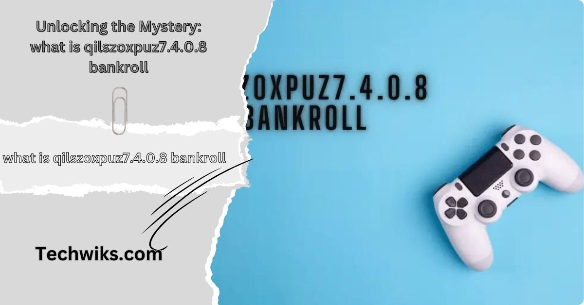 Unlocking the Mystery: what is qilszoxpuz7.4.0.8 bankroll